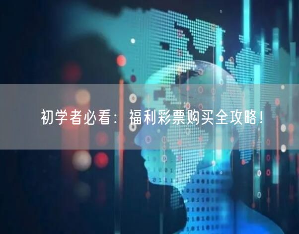 初学者必看：福利彩票购买全攻略！