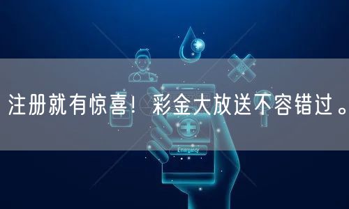 注册就有惊喜！彩金大放送不容错过。
