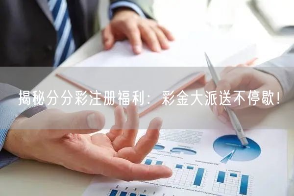 揭秘分分彩注册福利：彩金大派送不停歇！