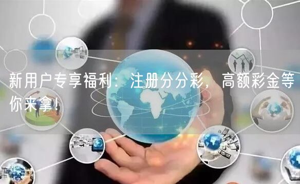 新用户专享福利：注册分分彩，高额彩金等你来拿！