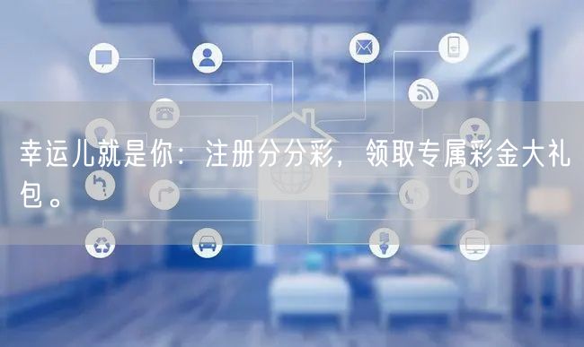 幸运儿就是你：注册分分彩，领取专属彩金大礼包。