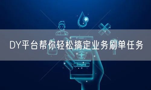 DY平台帮你轻松搞定业务刷单任务